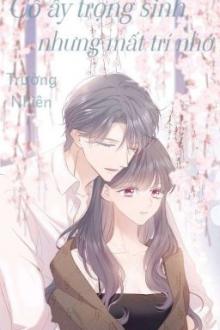 Cô Ấy Trọng Sinh Nhưng Mất Trí Nhớ