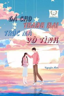 Gả Cho Thanh Mai Trúc Mã Vô Tình