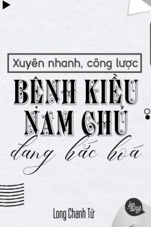 Xuyên Nhanh Công Lược: Nam Chủ Bệnh Kiều Đang Hắc Hoá