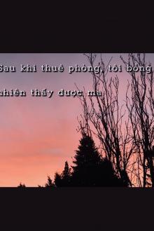 Sau Khi Thuê Phòng, Tôi Bỗng Dưng Thấy Được Ma