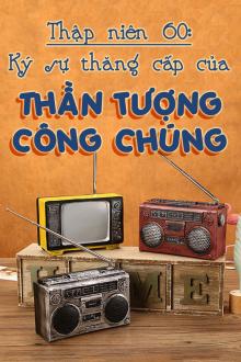 Ký Sự Thăng Cấp Của Thần Tượng Công Chúng Ở Thập Niên 60