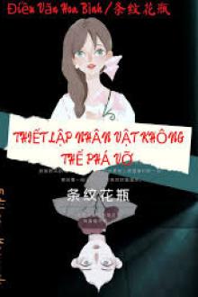 Vô Hạn Lưu: Thiết Lập Nhân Vật Không Thể Phá Vỡ