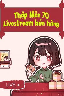 Thập Niên 70: Livestream Bán Hàng
