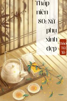 Thập Niên 80: Nữ Phụ Xinh Đẹp