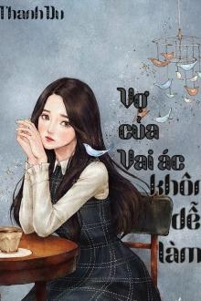 Vợ Của Vai Ác Không Dễ Làm