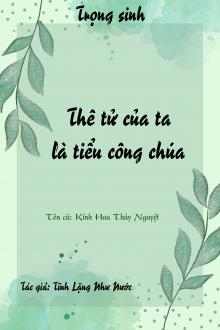 Trọng Sinh: Thê Tử Của Ta Là Tiểu Công Chúa