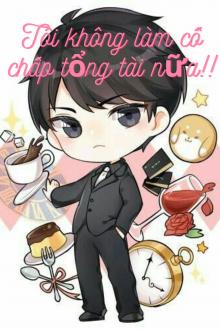 Tôi Không Làm Cố Chấp Tổng Tài Nữa