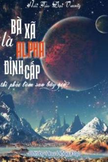 Bà Xã Là Alpha Đỉnh Cấp Thì Phải Làm Sao Bây Giờ?