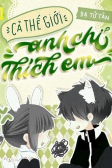 Cả Thế Giới Anh Chỉ Thích Em