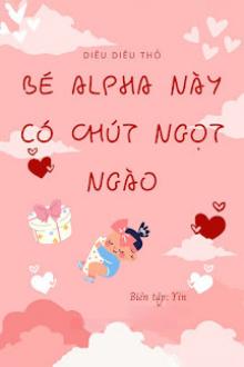 Bé Alpha Này Có Chút Ngọt Ngào