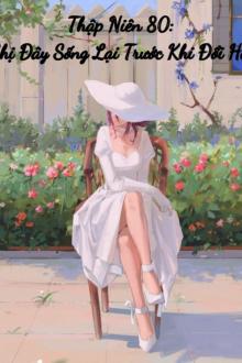 Thập Niên 80: Trọng Sinh Trước Khi Đổi Hôn