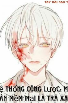 Hệ Thống Công Lược: Mỹ Nhân Mềm Mại Là Trà Xanh