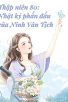 Thập Niên 80: Nhật Kí Phấn Đấu Của Ninh Vân Tịch