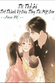 Tôi Thế Gả Trở Thành Vợ Của Tổng Tài Một Con