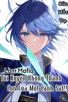 Làm Mafia, Tôi Xuyên Không Thành Con Của Một Cảnh Sát!