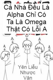 Cả Nhà Đều Là Alpha Chỉ Có Ta Là Omega Thật Có Lỗi A