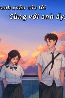 Thanh Xuân Của Tôi Cùng Với Anh Ấy
