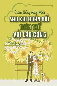 Cuộc Sống Hào Môn Sau Khi Hoán Đổi Thân Thể Với Lão Công Lạnh Nhạt