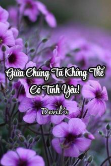 Giữa Chúng Ta Không Thể Có Tình Yêu!