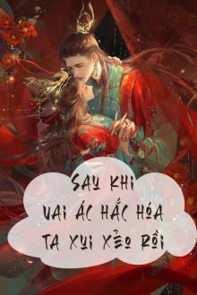 Sau Khi Vai Ác Hắc Hóa, Ta Xui Xẻo Rồi
