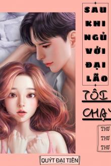 Sau Khi Ngủ Với Đại Lão, Tôi Chạy