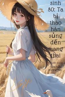 Trọng Sinh 80: Ta Bị Tháo Hán Sủng Đến Mang Thai