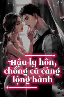 Hậu Ly Hôn, Chồng Cũ Càng Lộng Hành