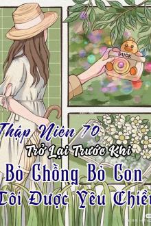Thập Niên 70: Trở Lại Trước Khi Bỏ Chồng Bỏ Con, Tôi Được Yêu Chiều