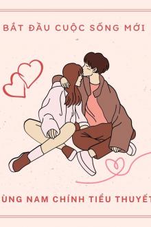 Bắt Đầu Cuộc Sống Mới Cùng Nam Chính Tiểu Thuyết