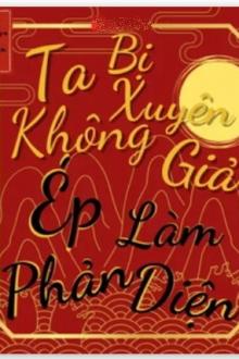 Ta Bị Xuyên Không Giả Ép Làm Phản Diện