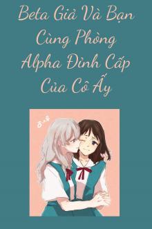 Beta Giả Và Bạn Cùng Phòng AlPha Đỉnh Cấp Của Cô Ấy