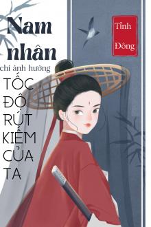 Nam Nhân Chỉ Ảnh Hưởng Tốc Độ Rút Kiếm Của Ta