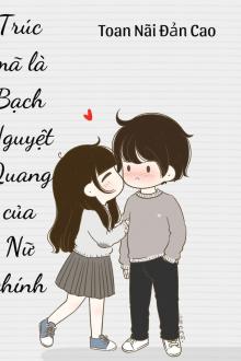 Trúc Mã Là Bạch Nguyệt Quang Của Nữ Chính