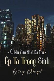 Ép Ta Trọng Sinh Đúng Không?