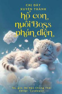 Chị Đây Xuyên Thành Hổ Con Nuôi Boss Phản Diện