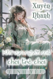Xuyên Nhanh: Khi Vạn Người Mê Chơi Trò Chơi Tình Yêu