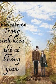 Thập Niên 60: Vợ Xinh Đẹp Trọng Sinh Có Không Gian