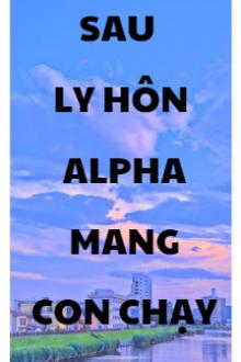 Sau Khi Ly Hôn Alpha Mang Con Chạy