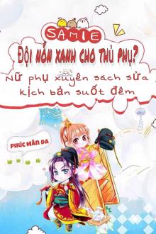 Đội Nón Xanh Cho Thủ Phụ, Nữ Phụ Xuyên Sách Sửa Kịch Bản Suốt Đêm