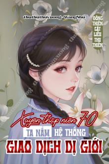 Xuyên Thập Niên 70: Ta Nắm Hệ Thống Giao Dịch Dị Giới