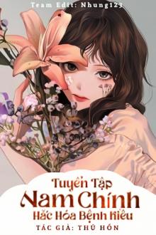 Tuyển Tập Nam Chính Hắc Hóa Bệnh Kiều