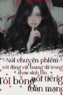 Nói Chuyện Phiếm Với Động Vật Hoang Dã Trong Show Sinh Tồn, Tôi Bỗng Nổi Tiếng Toàn Mạng