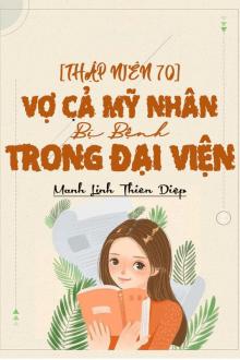 Thập Niên 70: Vợ Cả Mỹ Nhân Bị Bệnh Trong Đại Viện