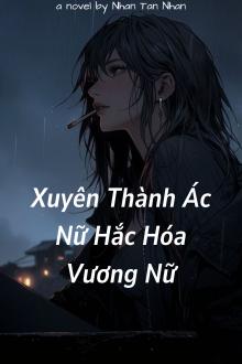 Xuyên Thành Ác Nữ Hắc Hóa Vương Nữ