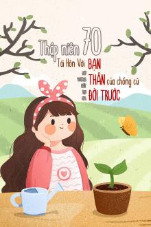 Trọng Sinh Về Thập Niên 70 Tái Hôn Với Bạn Thân Chồng Cũ
