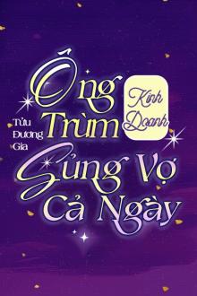 Ông Trùm Giới Kinh Doanh Sủng Vợ Cả Ngày