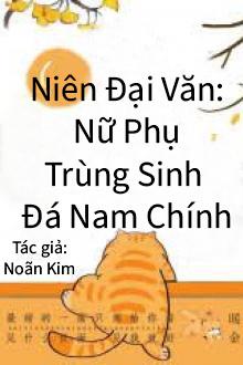 Niên Đại Văn: Nữ Phụ Trùng Sinh Đá Nam Chính