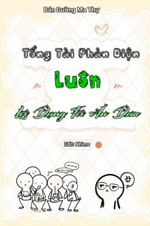 Tổng Tài Phản Diện Luôn Lợi Dụng Tôi Ăn Dưa