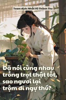 Đã Nói Cùng Nhau Trồng Trọt Thật Tốt, Sao Ngươi Lại Trộm Đi Ngự Thú?