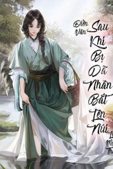 Sau Khi Bị Dã Nhân Bắt Lên Núi